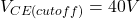 \[V_{CE (cutoff )} = 40 V \]