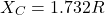 \[X_C = 1.732 R \]