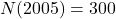 N(2005) = 300