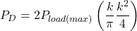 \[P_D = 2 P_{load (max)} \left( \frac{k}{\pi} − \frac{k^2}{4} \right) \]