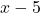 x - 5