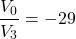 \[\frac{V_0}{V_3} =-29 \]