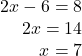 \begin{array}{r} 2x-6=8\\ 2x=14\\ x=7 \end{array}