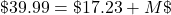 \char36 39.99=\char36 17.23+M\char36