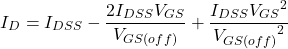 \[I_D = I_{DSS} - \frac{2 I_{DSS} V_{GS}}{V_{GS (off )}} + \frac{I_{DSS} {V_{GS}}^2}{{V_{GS (off )}}^2} \]