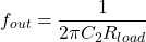 \[f_{out} = \frac{1}{2\pi C_2 R_{load}} \]