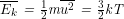 \overline{E_k} \textit{ = }\frac{1}{2} \textit{m} \overline{u^2} \textit{ = } \frac{3}{2} \textit{kT}