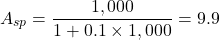 \[A_{sp} = \frac{1,000}{1+0.1\times 1,000} = 9.9 \]