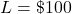 L = \char36 100