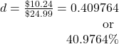 \begin{array}{r} d=\frac{\char36 10.24}{\char36 24.99}=0.409764&{\textrm{ or }}&40.9764\% \end{array}