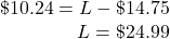 \begin{array}{r} \char36 10.24=L-\char36 14.75\\ L = \char36 24.99 \end{array}