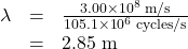 \begin{array}{lll}\lambda&=&\frac{3.00\times10^8\text{ m/s}}{105.1\times10^6\text{ cycles/s}}\\\text{ }&=&2.85\text{ m}\end{array}\\