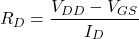 \[R_D = \frac{V_{DD} - V_{GS}}{I_D} \]