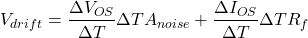 \[V_{drift} = \frac{\Delta V_{OS}}{\Delta T} \Delta T A_{noise} + \frac{\Delta I_{OS}}{\Delta T} \Delta T R_f \]