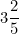 \[ 3 \frac {2}{5} \]