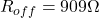 \[R_{off} = 909 \Omega \]