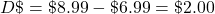 D\char36 =\char36 8.99-\char36 6.99=\char36 2.00