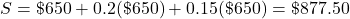 S=\char36 650+0.2(\char36 650)+0.15(\char36 650)=\char36 877.50