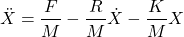 \[\ddot{X} = \frac{F}{M} - \frac{R}{M} \dot{X} - \frac{K}{M} X \]