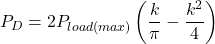 \[P_D = 2 P_{load (max )} \left( \frac{k}{\pi} - \frac{k^2}{4} \right) \]