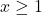 x\geq1