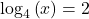 {\log _4}\left( x \right) = 2