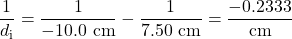 \displaystyle\frac{1}{d_{\text{i}}}=\frac{1}{-10.0\text{ cm}}-\frac{1}{7.50\text{ cm}}=\frac{-0.2333}{\text{cm}}\\