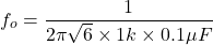 \[f_o = \frac{1}{2 \pi \sqrt{6}\times 1k\times 0.1\mu F} \]