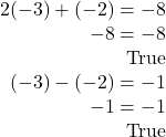 \begin{array}{r} 2( - 3) + ( - 2) =  - 8\\  - 8 =  - 8 & {\textrm{True}}\\ ( - 3) - ( - 2) =  - 1\\  - 1 =  - 1 & {\textrm{True}} \end{array}