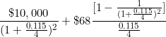 \[ \frac { \$ 10,000}{ (1+ \frac {0.115}{4} )^2 } + \$ 68 \frac { \lbrack 1- \frac {1}{ ( 1+ \frac {0.115}{4} ) ^2 } \rbrack }{ \frac {0.115}{4}} \]