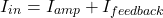 \[I_{in} = I_{amp} + I_{feedback} \]