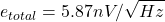 \[e_{total} = 5.87 nV/ \sqrt{Hz} \]