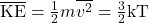 \overline{\text{KE}}=\frac{1}{2}m\overline{{v}^{2}}=\frac{3}{2}\text{kT}\\