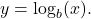 y=\log_{b}(x).