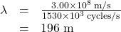 \begin{array}{lll}\lambda&=&\frac{3.00\times10^8\text{ m/s}}{1530\times10^3\text{ cycles/s}}\\\text{ }&=&196\text{ m}\end{array}\\