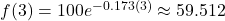 f(3) = 100{e^{ - 0.173(3)}} \approx 59.512