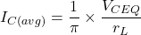 \[I_{C(avg )} = \frac{1}{\pi} \times \frac{V_{CEQ}}{r_L} \]