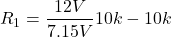 \[R_1 = \frac{12V}{7.15 V} 10 k - 10 k \]