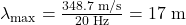 \lambda_{\text{max}}=\frac{348.7\text{ m/s}}{20\text{ Hz}}=17\text{ m}\\