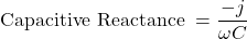 \[\text{Capacitive Reactance } = \frac{-j}{\omega C} \]