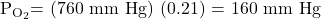 {\text{P}}_{{\text{O}}_{\text{2}}}\text{= (760 mm Hg) (0}\text{.21) = 160 mm Hg}