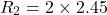 \[R_2 = 2 \times 2.45 \]