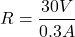 \[R=\frac{30V}{0.3A}\]