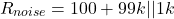 \[R_{noise} = 100 + 99 k || 1 k \]