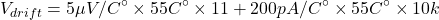 \[V_{drift} = 5 \mu V/C^{\circ}\times 55C^{\circ}\times 11+200 pA/C^{\circ}\times 55C^{\circ}\times 10 k \]