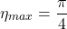\[\eta_{max} = \frac{\pi}{4} \]