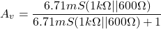 \[A_v = \frac{6.71mS(1 k\Omega || 600 \Omega)}{6.71 mS(1k \Omega || 600\Omega)+1} \]