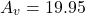 \[ A_v = 19.95 \]