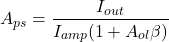 \[A_{ps} = \frac{I_{out}}{I_{amp}(1+ A_{ol}\beta )} \]