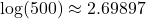 \log (500) \approx 2.69897